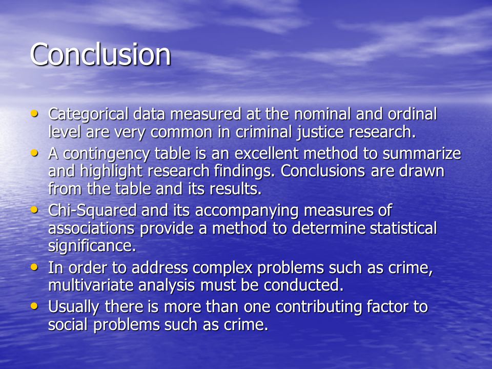 Conclusion Categorical data measured at the nominal and ordinal level are very common in criminal justice research.