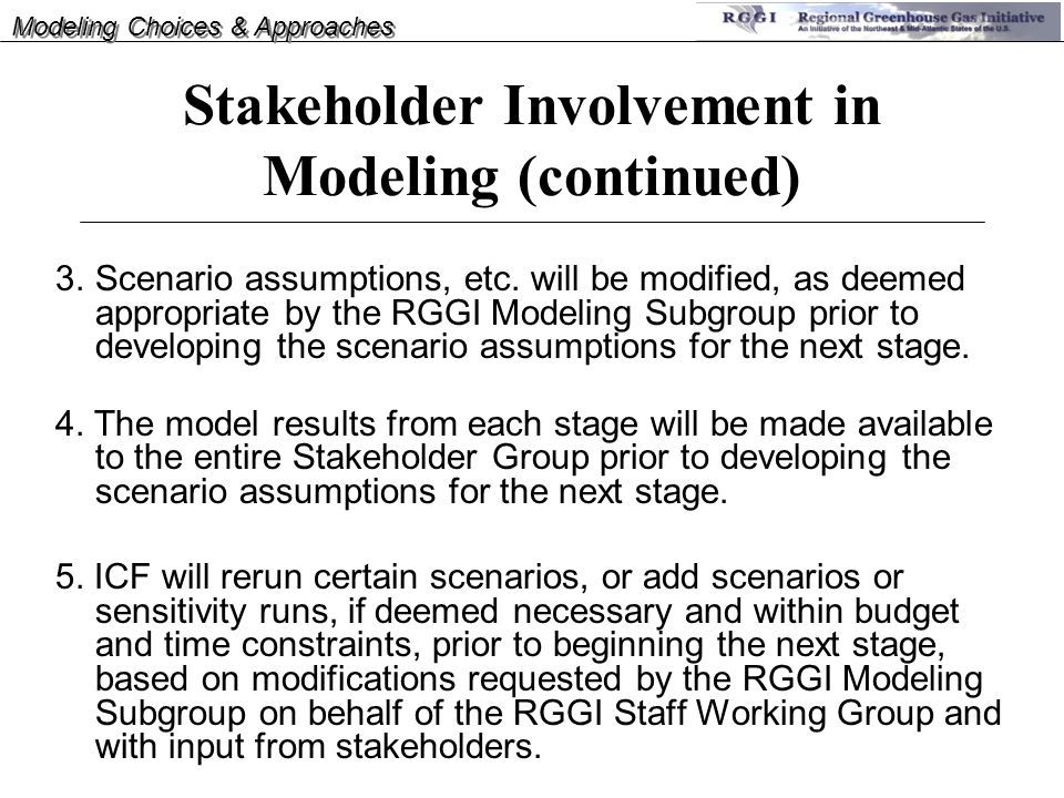 Stakeholder Involvement in Modeling (continued) 3.Scenario assumptions, etc.