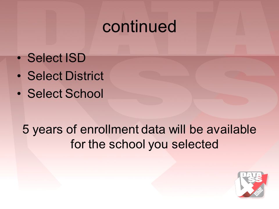 continued Select ISD Select District Select School 5 years of enrollment data will be available for the school you selected