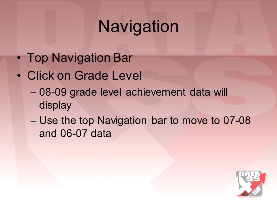 Navigation Top Navigation Bar Click on Grade Level –08-09 grade level achievement data will display –Use the top Navigation bar to move to and data