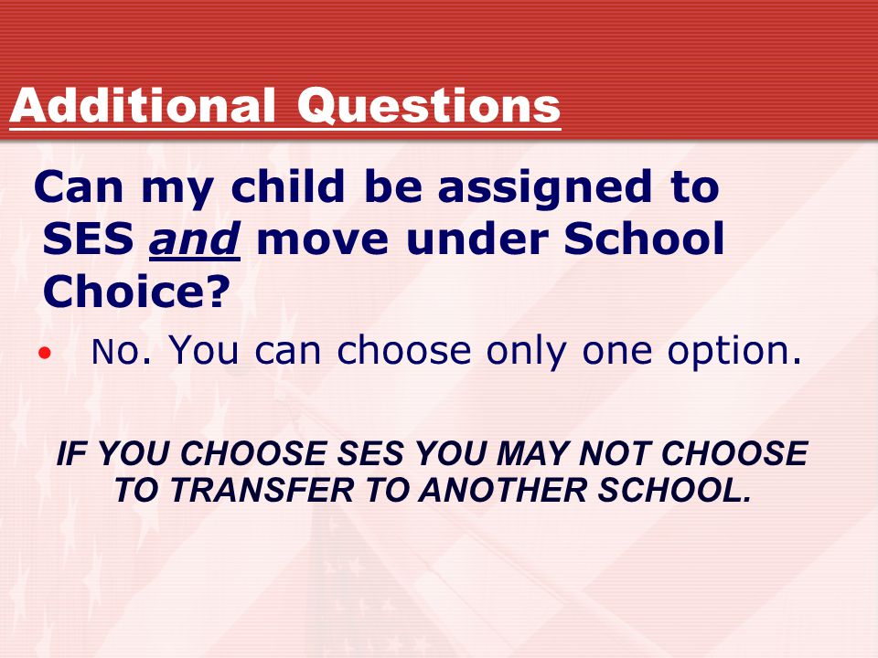 Additional Questions Can my child be assigned to SES and move under School Choice.
