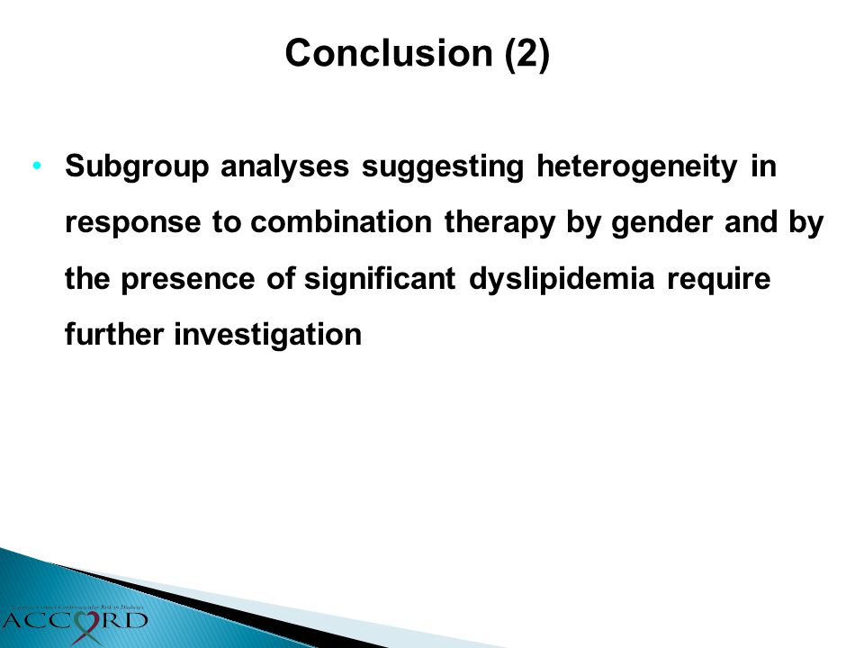 Conclusion (2) Subgroup analyses suggesting heterogeneity in response to combination therapy by gender and by the presence of significant dyslipidemia require further investigation