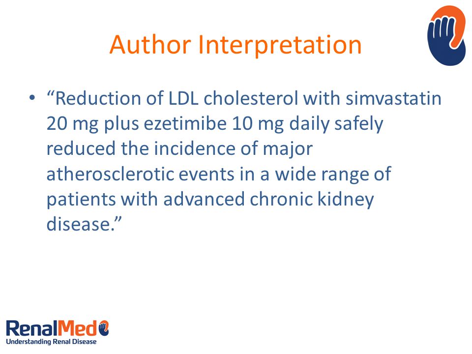 Author Interpretation Reduction of LDL cholesterol with simvastatin 20 mg plus ezetimibe 10 mg daily safely reduced the incidence of major atherosclerotic events in a wide range of patients with advanced chronic kidney disease.