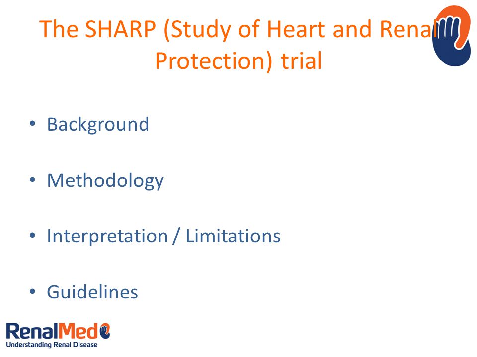 The SHARP (Study of Heart and Renal Protection) trial Background Methodology Interpretation / Limitations Guidelines