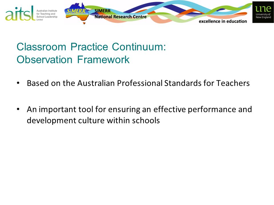 Classroom Practice Continuum: Observation Framework Based on the Australian Professional Standards for Teachers An important tool for ensuring an effective performance and development culture within schools