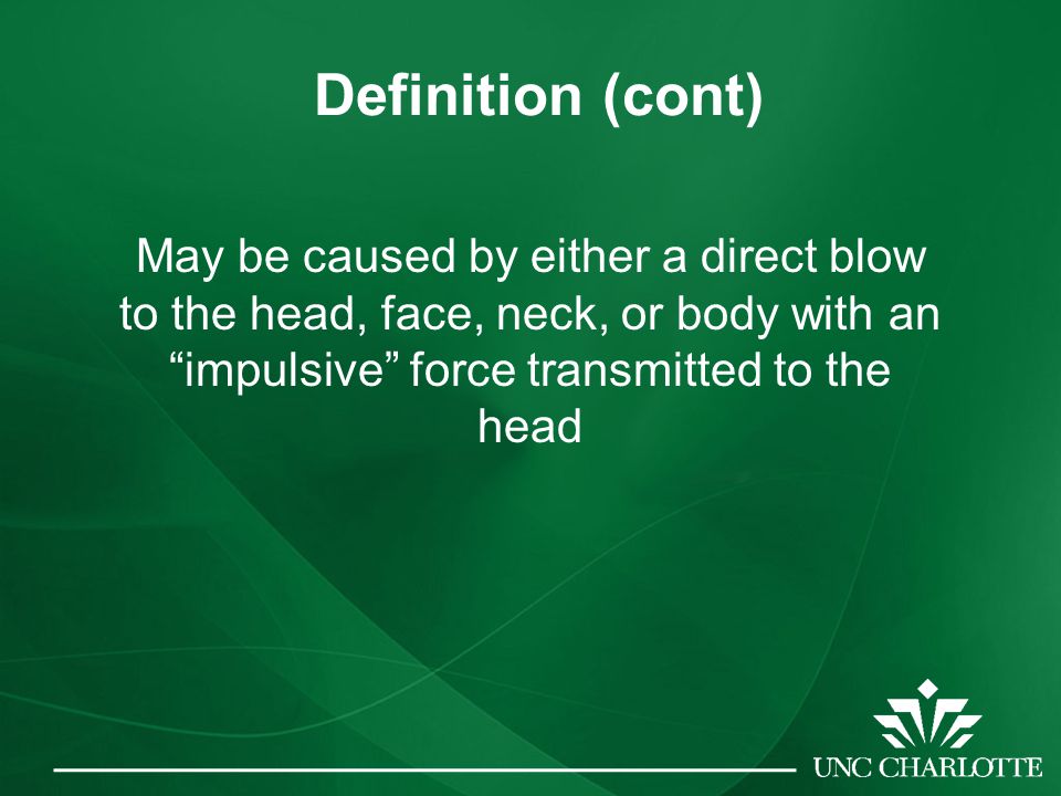 Definition (cont) May be caused by either a direct blow to the head, face, neck, or body with an impulsive force transmitted to the head