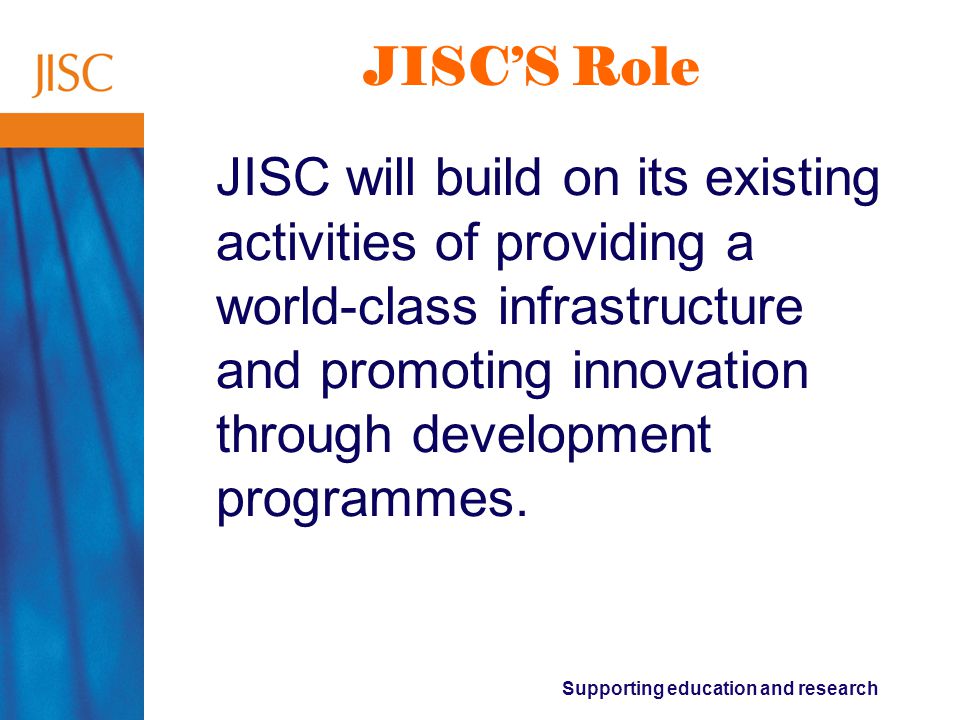 JISC’S Role JISC will build on its existing activities of providing a world-class infrastructure and promoting innovation through development programmes.