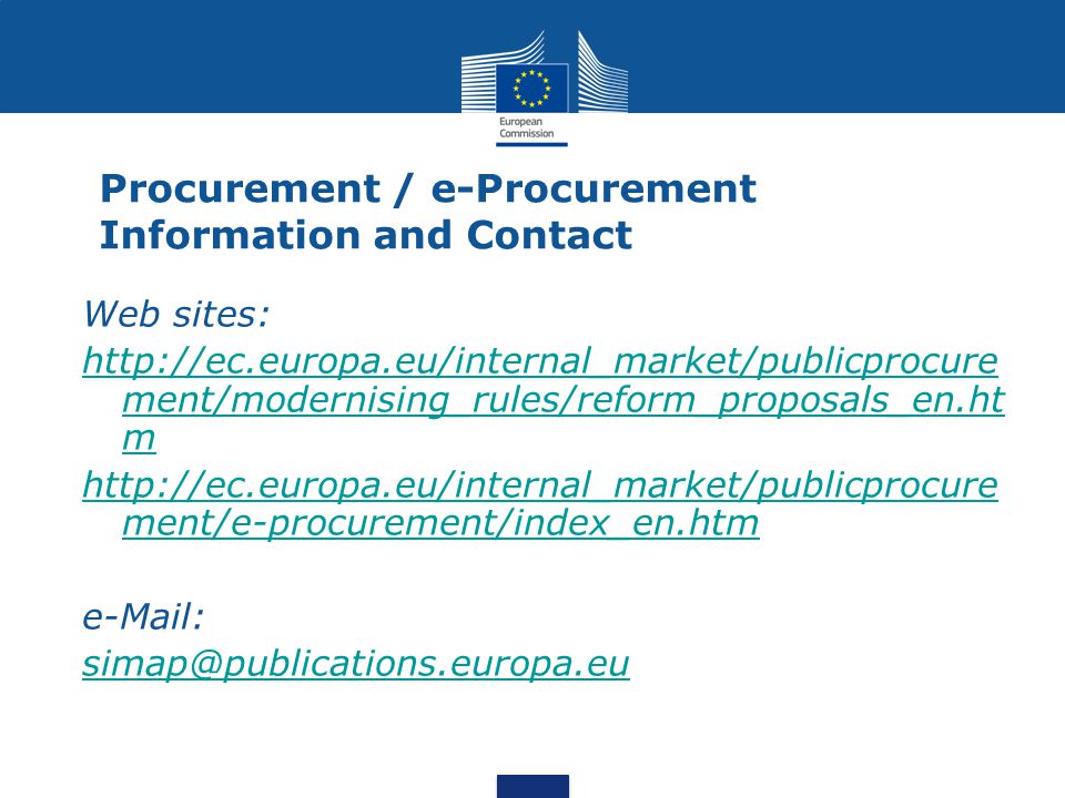Procurement / e-Procurement Information and Contact Web sites:   ment/modernising_rules/reform_proposals_en.ht m   ment/e-procurement/index_en.htm