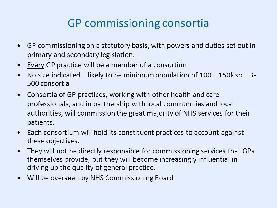 GP commissioning consortia GP commissioning on a statutory basis, with powers and duties set out in primary and secondary legislation.
