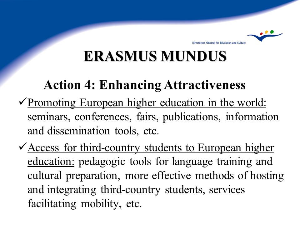 ERASMUS MUNDUS Action 4: Enhancing Attractiveness Promoting European higher education in the world: seminars, conferences, fairs, publications, information and dissemination tools, etc.