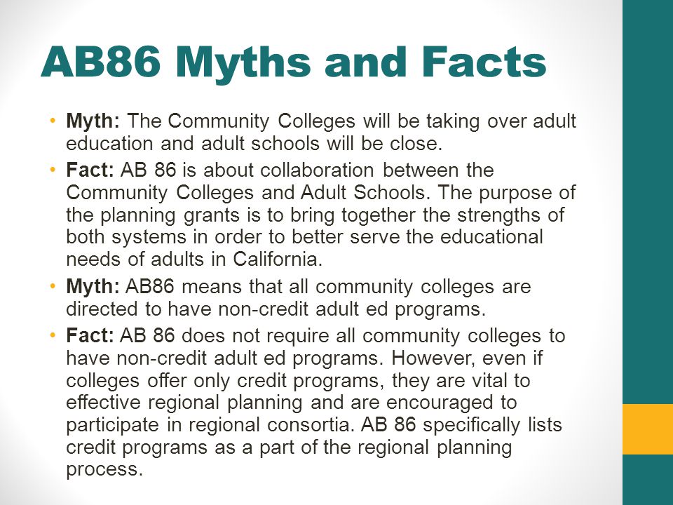 AB86 Myths and Facts Myth: The Community Colleges will be taking over adult education and adult schools will be close.