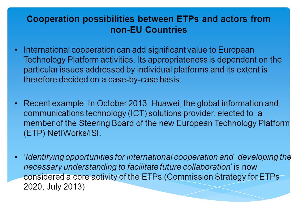 Cooperation possibilities between ETPs and actors from non-EU Countries International cooperation can add significant value to European Technology Platform activities.