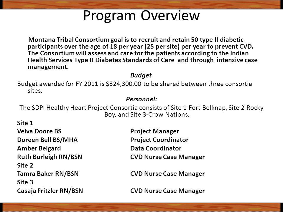 Program Overview Montana Tribal Consortium goal is to recruit and retain 50 type II diabetic participants over the age of 18 per year (25 per site) per year to prevent CVD.