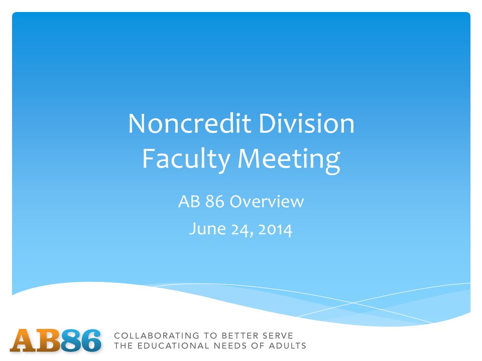 Noncredit Division Faculty Meeting AB 86 Overview June 24, 2014