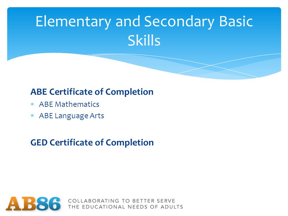 ABE Certificate of Completion  ABE Mathematics  ABE Language Arts GED Certificate of Completion Elementary and Secondary Basic Skills
