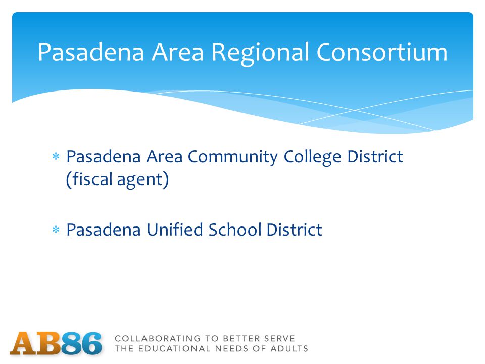  Pasadena Area Community College District (fiscal agent)  Pasadena Unified School District Pasadena Area Regional Consortium