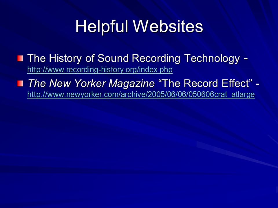 Helpful Websites The History of Sound Recording Technology The New Yorker Magazine The Record Effect -
