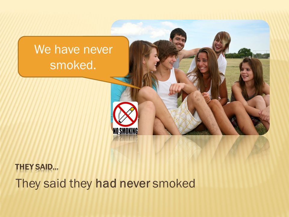 They said they had never smoked We have never smoked.