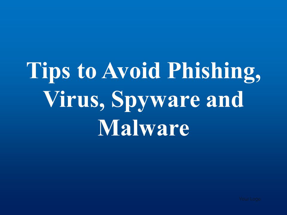 Tips to Avoid Phishing, Virus, Spyware and Malware Your Logo