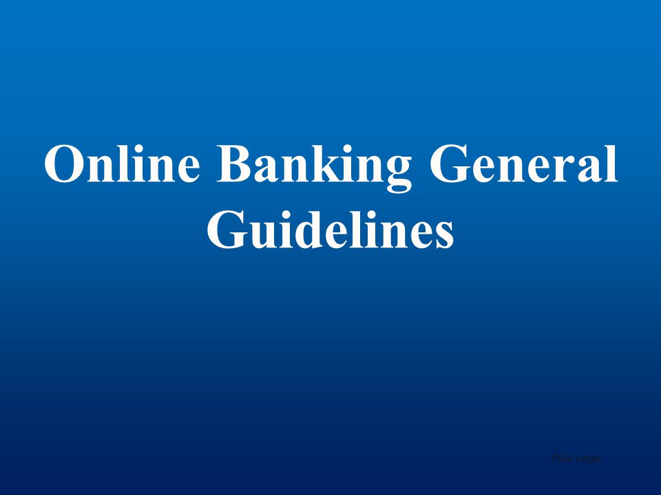 Online Banking General Guidelines Your Logo
