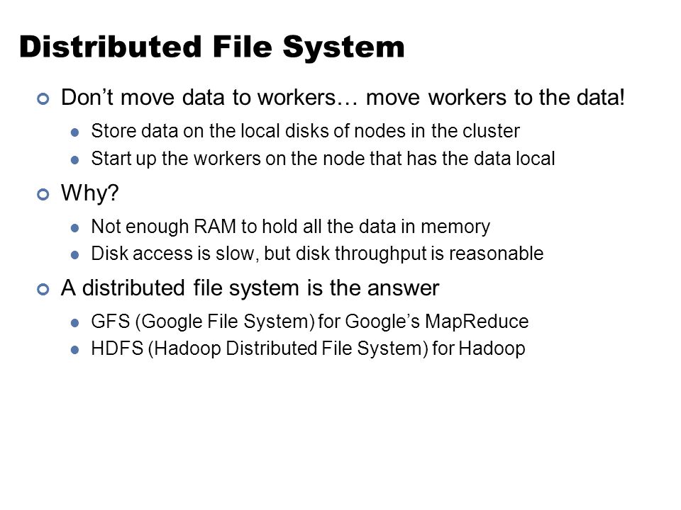 Distributed File System Don’t move data to workers… move workers to the data.