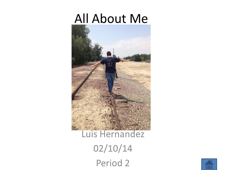 All About Me Luis Hernandez 02/10/14 Period 2