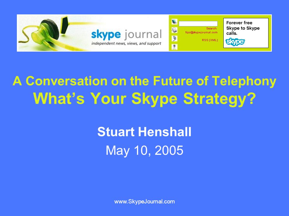 A Conversation on the Future of Telephony What’s Your Skype Strategy.