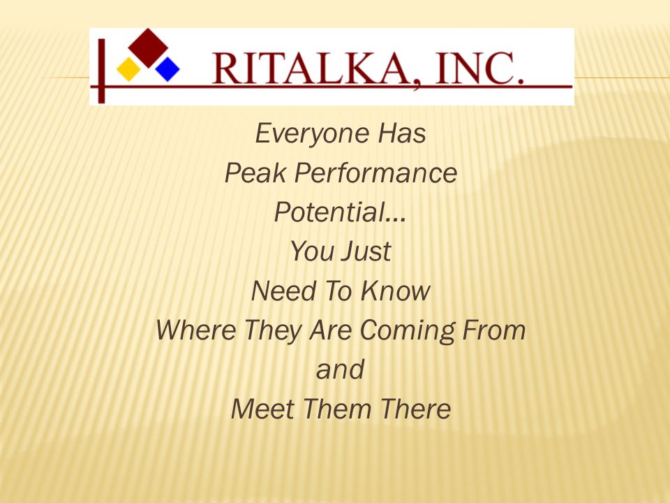 Everyone Has Peak Performance Potential… You Just Need To Know Where They Are Coming From and Meet Them There