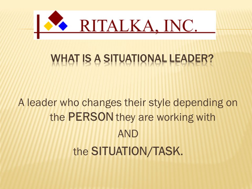 A leader who changes their style depending on the PERSON they are working with AND the SITUATION/TASK.