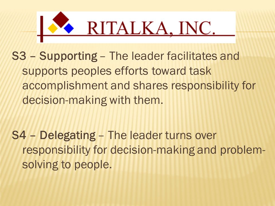 S3 – Supporting – The leader facilitates and supports peoples efforts toward task accomplishment and shares responsibility for decision-making with them.