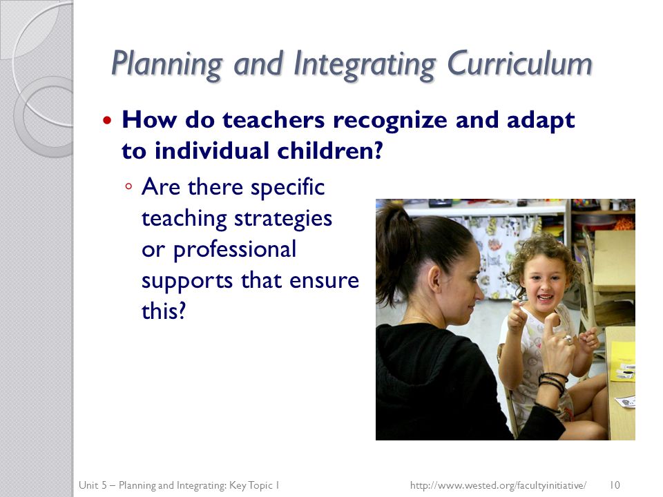 Planning and Integrating Curriculum How do teachers recognize and adapt to individual children.