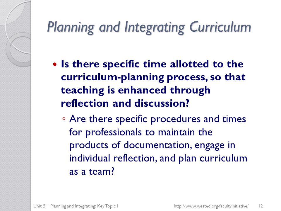 Planning and Integrating Curriculum Is there specific time allotted to the curriculum-planning process, so that teaching is enhanced through reflection and discussion.