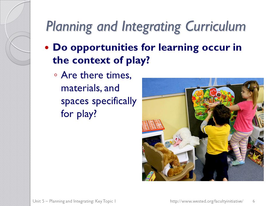 Planning and Integrating Curriculum Do opportunities for learning occur in the context of play.