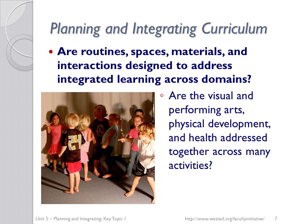 Planning and Integrating Curriculum Are routines, spaces, materials, and interactions designed to address integrated learning across domains.