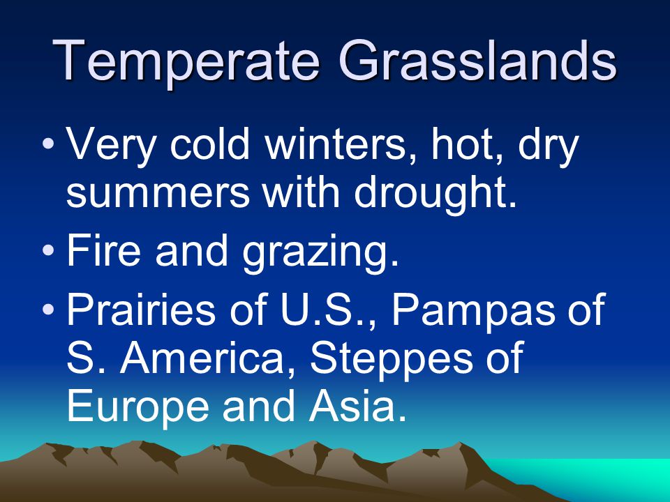 Temperate Grasslands Very cold winters, hot, dry summers with drought.