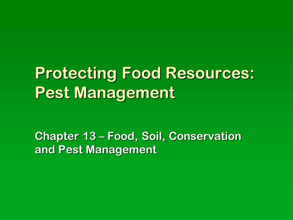 Protecting Food Resources: Pest Management Chapter 13 – Food, Soil, Conservation and Pest Management