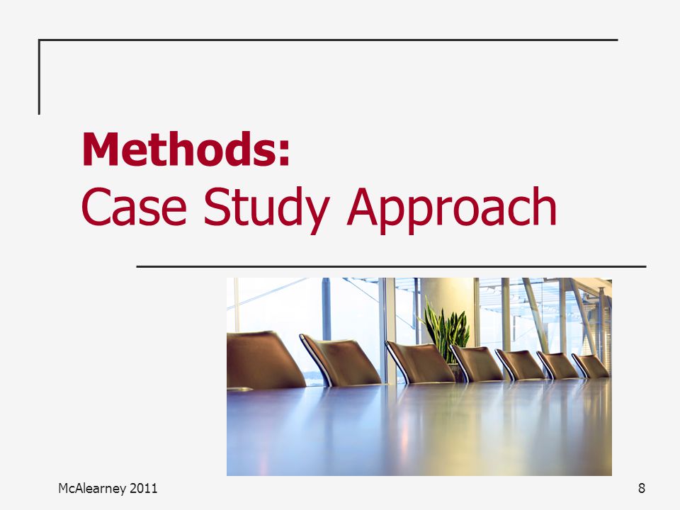 Methods: Case Study Approach 8McAlearney 2011