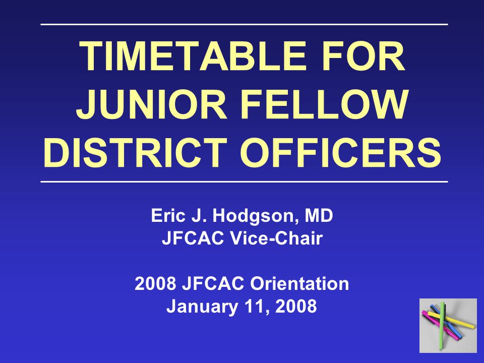 TIMETABLE FOR JUNIOR FELLOW DISTRICT OFFICERS Eric J.