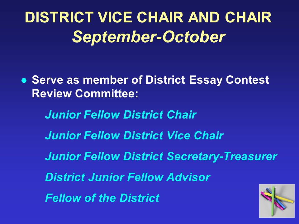 DISTRICT VICE CHAIR AND CHAIR September-October ●Serve as member of District Essay Contest Review Committee: Junior Fellow District Chair Junior Fellow District Vice Chair Junior Fellow District Secretary-Treasurer District Junior Fellow Advisor Fellow of the District