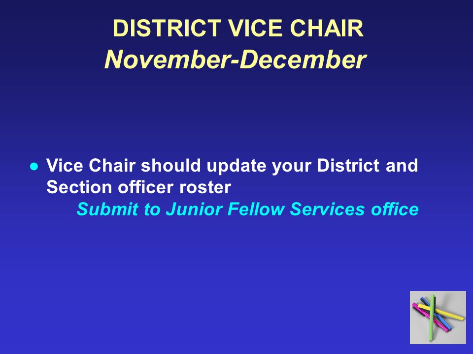 DISTRICT VICE CHAIR November-December ●Vice Chair should update your District and Section officer roster Submit to Junior Fellow Services office