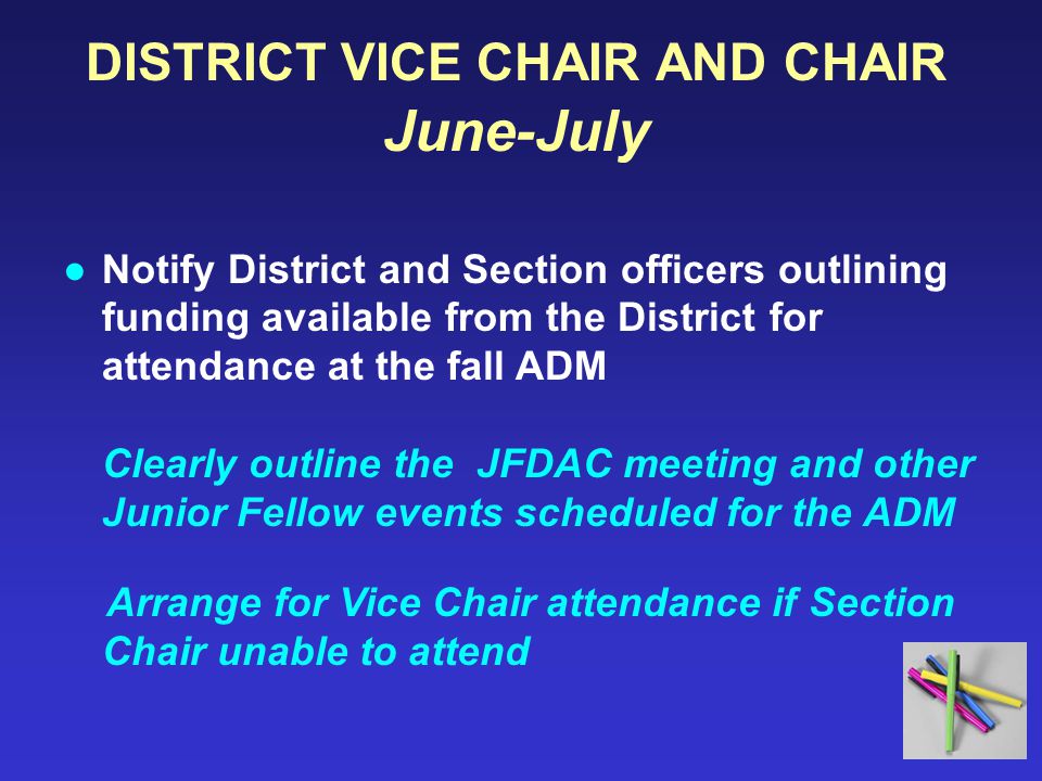 DISTRICT VICE CHAIR AND CHAIR June-July ●Notify District and Section officers outlining funding available from the District for attendance at the fall ADM Clearly outline the JFDAC meeting and other Junior Fellow events scheduled for the ADM Arrange for Vice Chair attendance if Section Chair unable to attend