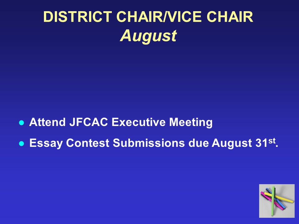 DISTRICT CHAIR/VICE CHAIR August ●Attend JFCAC Executive Meeting ●Essay Contest Submissions due August 31 st.