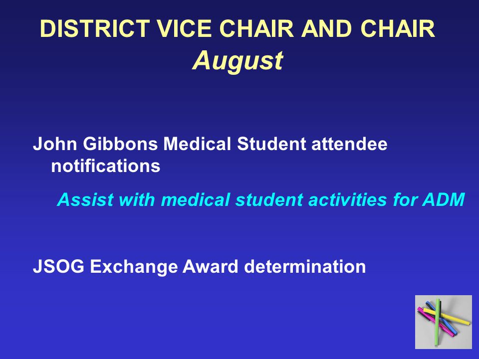 DISTRICT VICE CHAIR AND CHAIR August John Gibbons Medical Student attendee notifications Assist with medical student activities for ADM JSOG Exchange Award determination