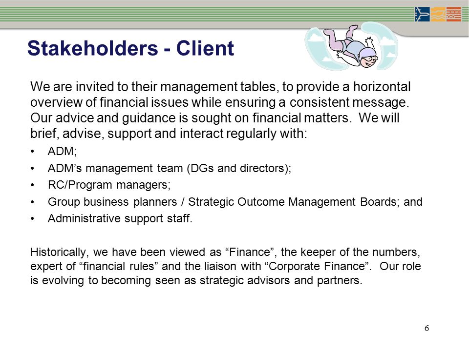 6 Stakeholders - Client We are invited to their management tables, to provide a horizontal overview of financial issues while ensuring a consistent message.