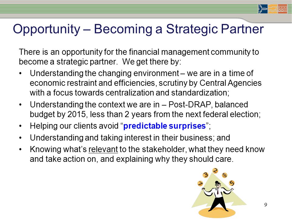 9 Opportunity – Becoming a Strategic Partner There is an opportunity for the financial management community to become a strategic partner.