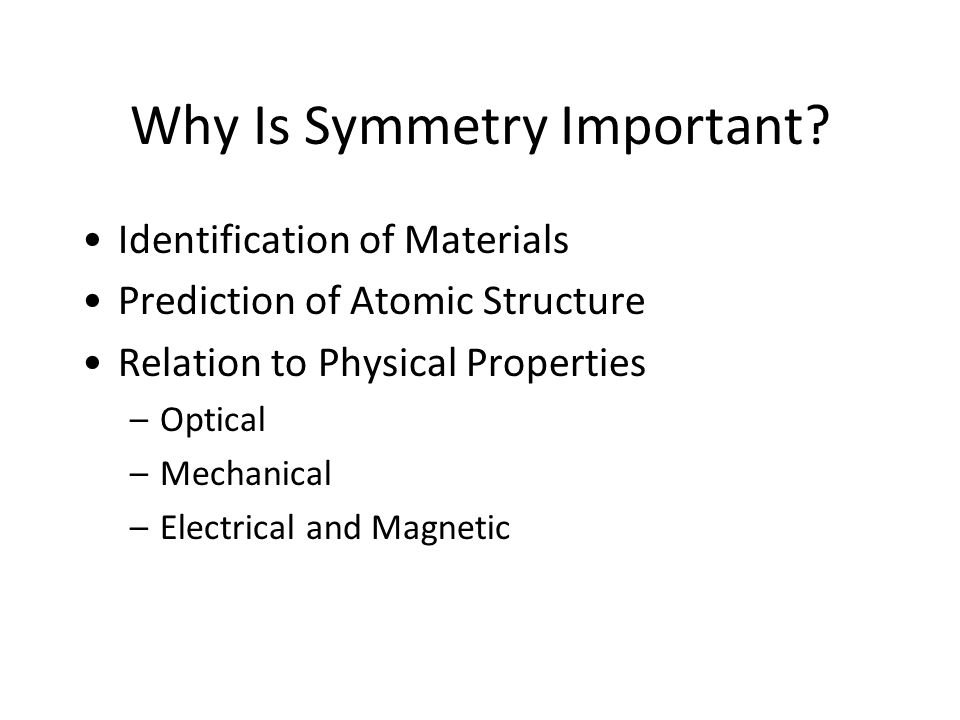 Crystals and Symmetry. Why Is Symmetry Important? Identification of  Materials Prediction of Atomic Structure Relation to Physical Properties  –Optical. - ppt download