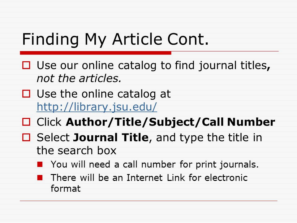 Finding My Article Cont.  Use our online catalog to find journal titles, not the articles.