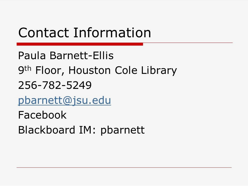 Contact Information Paula Barnett-Ellis 9 th Floor, Houston Cole Library Facebook Blackboard IM: pbarnett