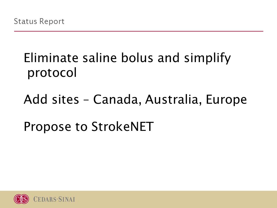 Eliminate saline bolus and simplify protocol Add sites – Canada, Australia, Europe Propose to StrokeNET Status Report