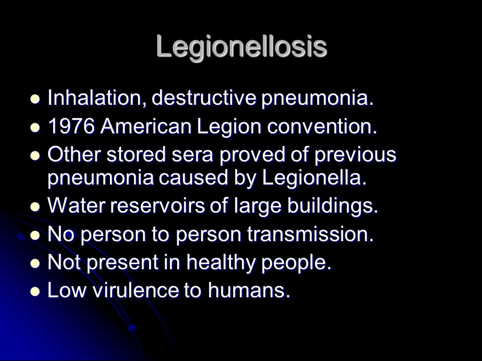 Legionellosis Inhalation, destructive pneumonia. Inhalation, destructive pneumonia.
